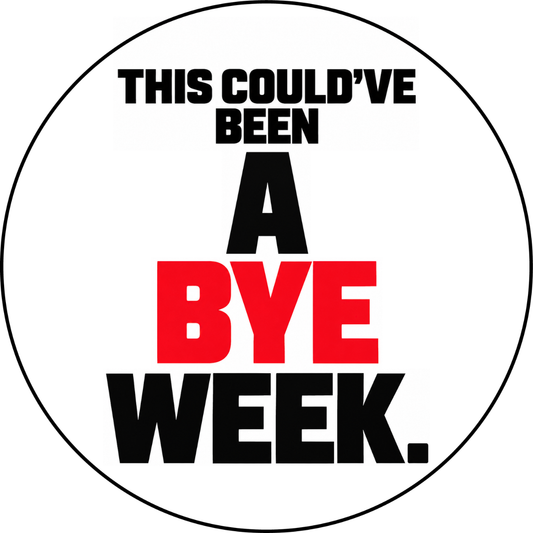 White circle sticker with black border reading This Could've Been a BYE Week, with BYE in red and remaining lettering in black