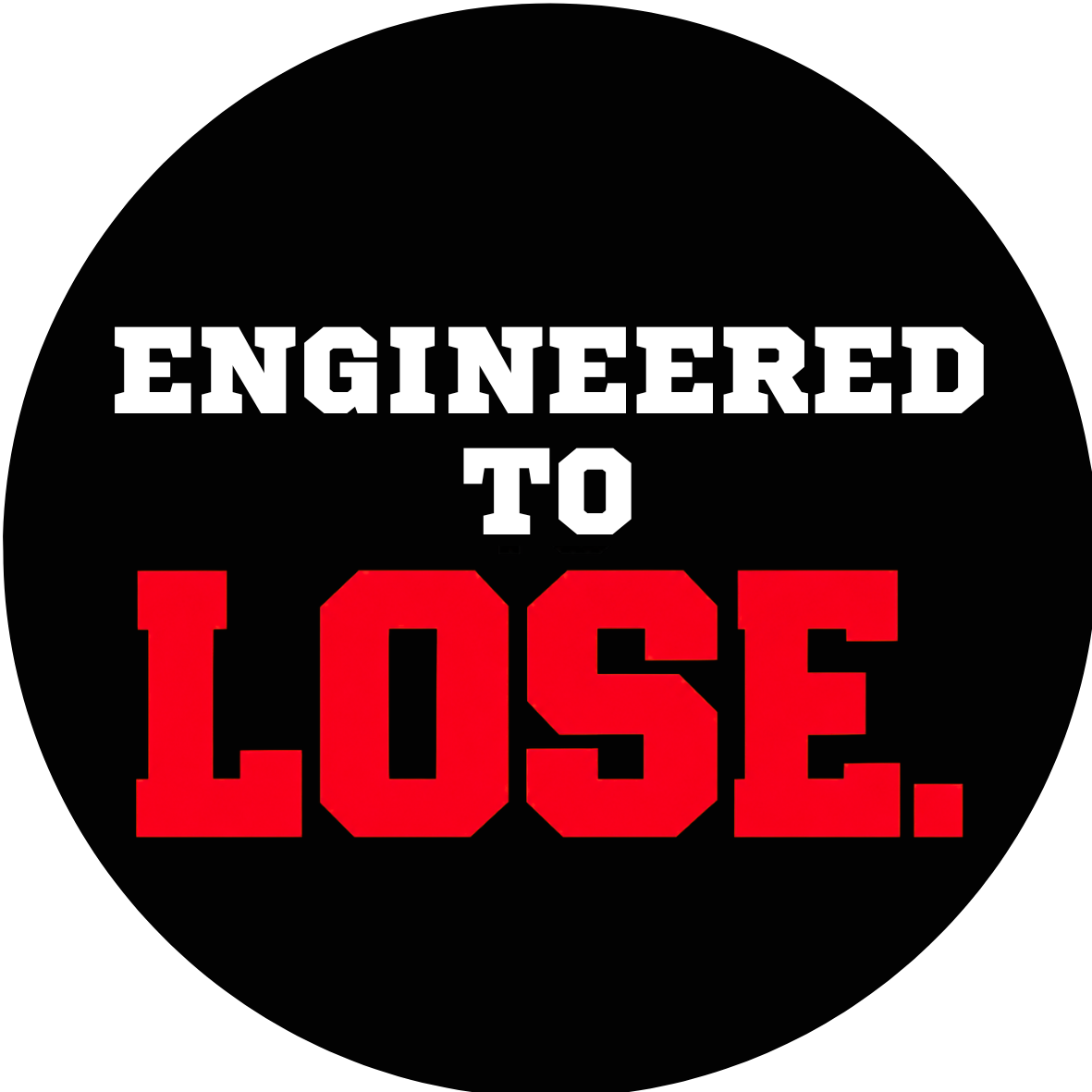 Black circle sticker design reading Engineered to Lose with white and red block lettering